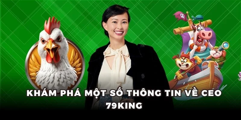 Khám phá một số thông tin về CEO 79king