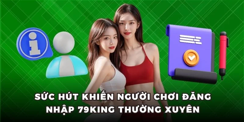 Sức hút khiến người chơi đăng nhập 79King thường xuyên