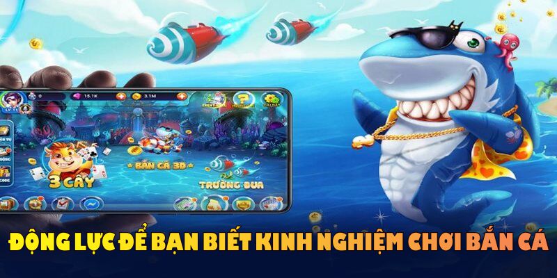 Động lực để bạn biết kinh nghiệm chơi bắn cá và đạt thành tích tốt