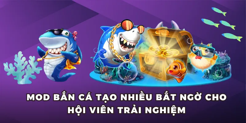 Mod bắn cá tạo nhiều bất ngờ cho hội viên trải nghiệm