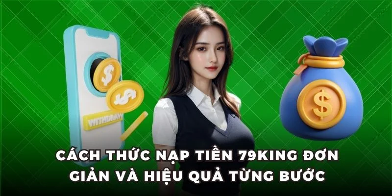 Cách thức nạp tiền 79King đơn giản và hiệu quả từng bước