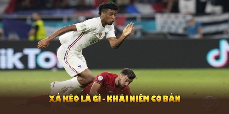 Xả kèo là gì - khái niệm cơ bản nhất định người chơi cá cược phải nắm vững